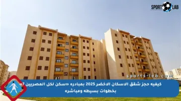 كيفية حجز شقق الإسكان الأخضر 2025 بمبادرة «سكن لكل المصريين 7» بخطوات بسيطة ومباشرة